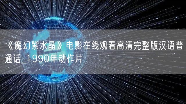 《魔幻紫水晶》电影在线观看高清完整版汉语普通话_1990年动作片