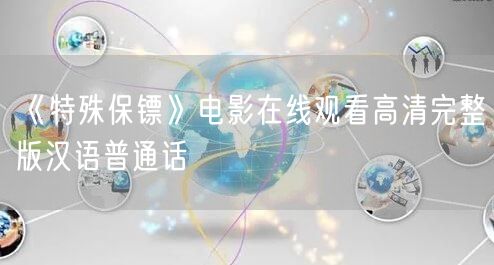 《特殊保镖》电影在线观看高清完整版汉语普通话