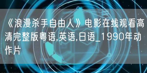 《浪漫杀手自由人》电影在线观看高清完整版粤语,英语,日语_1990年动作片