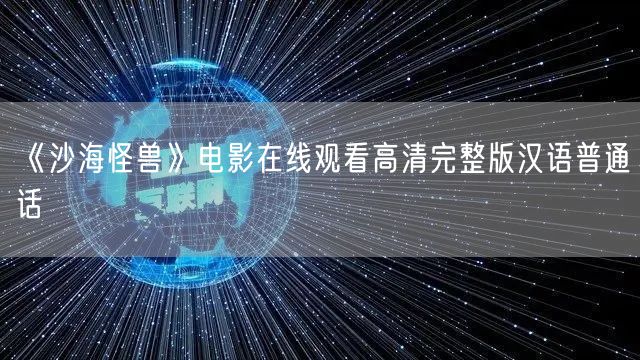 《沙海怪兽》电影在线观看高清完整版汉语普通话