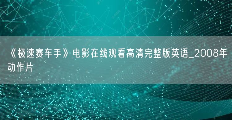 《极速赛车手》电影在线观看高清完整版英语_2008年动作片