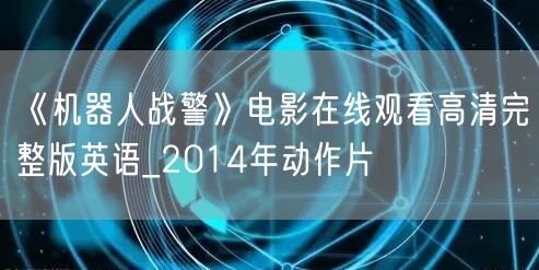 《机器人战警》电影在线观看高清完整版英语_2014年动作片
