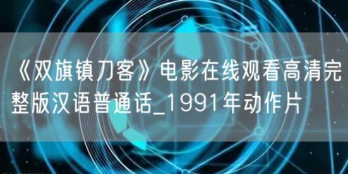 《双旗镇刀客》电影在线观看高清完整版汉语普通话_1991年动作片