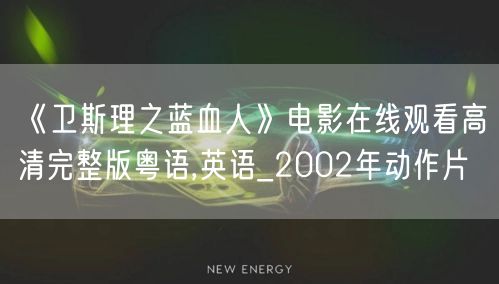 《卫斯理之蓝血人》电影在线观看高清完整版粤语,英语_2002年动作片