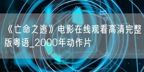 《亡命之逃》电影在线观看高清完整版粤语_2000年动作片