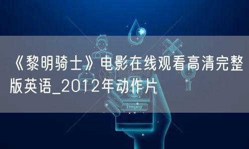 《黎明骑士》电影在线观看高清完整版英语_2012年动作片