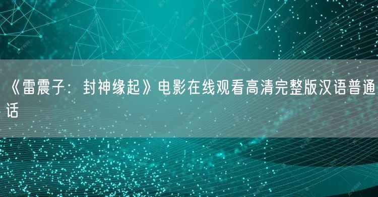 《雷震子：封神缘起》电影在线观看高清完整版汉语普通话
