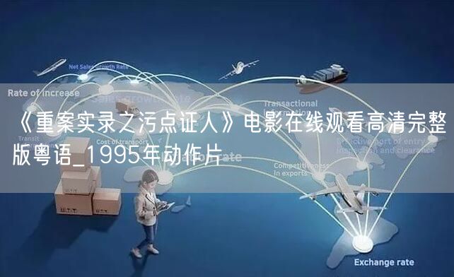 《重案实录之污点证人》电影在线观看高清完整版粤语_1995年动作片