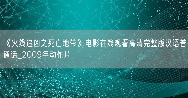 《火线追凶之死亡地带》电影在线观看高清完整版汉语普通话_2009年动作片