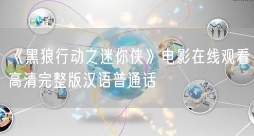 《黑狼行动之迷你侠》电影在线观看高清完整版汉语普通话