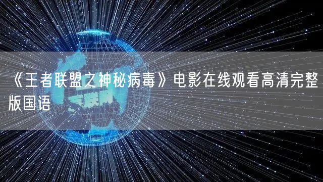 《王者联盟之神秘病毒》电影在线观看高清完整版国语