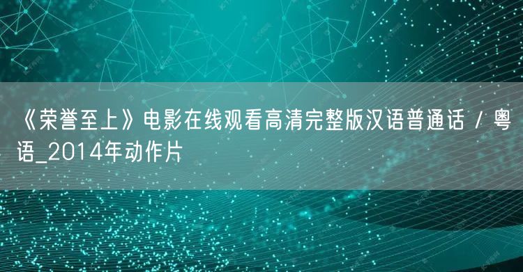 《荣誉至上》电影在线观看高清完整版汉语普通话 / 粤语_2014年动作片