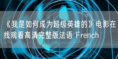《我是如何成为超级英雄的》电影在线观看高清完整版法语 French