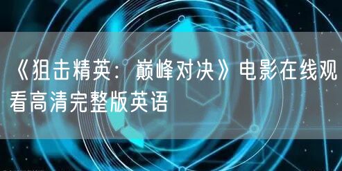 《狙击精英：巅峰对决》电影在线观看高清完整版英语