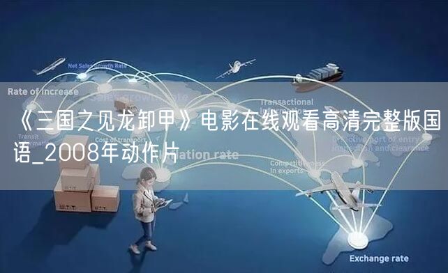 《三国之见龙卸甲》电影在线观看高清完整版国语_2008年动作片