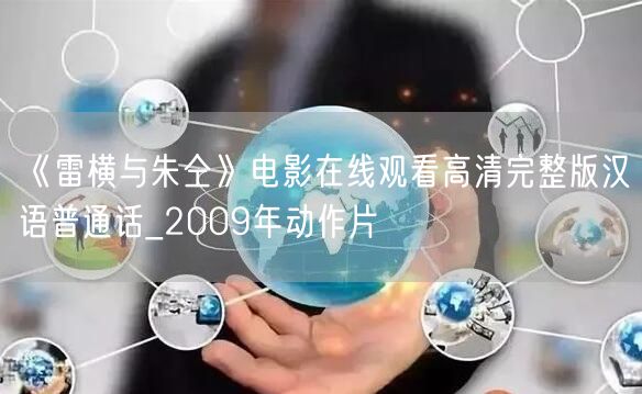 《雷横与朱仝》电影在线观看高清完整版汉语普通话_2009年动作片