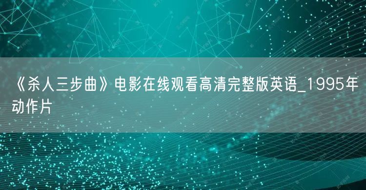 《杀人三步曲》电影在线观看高清完整版英语_1995年动作片