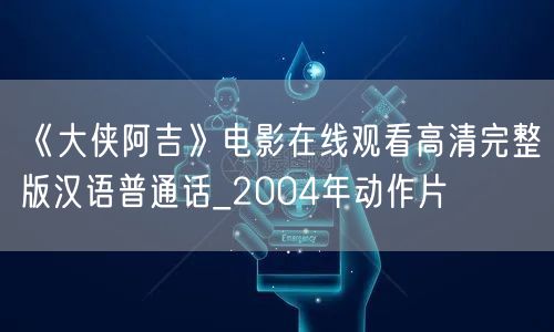 《大侠阿吉》电影在线观看高清完整版汉语普通话_2004年动作片