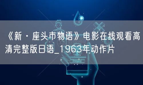 《新·座头市物语》电影在线观看高清完整版日语_1963年动作片
