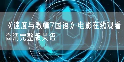 《速度与激情7国语》电影在线观看高清完整版英语