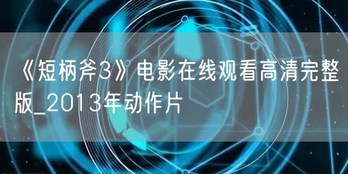 《短柄斧3》电影在线观看高清完整版_2013年动作片