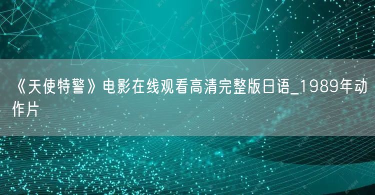 《天使特警》电影在线观看高清完整版日语_1989年动作片