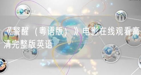 《警醒（粤语版）》电影在线观看高清完整版英语