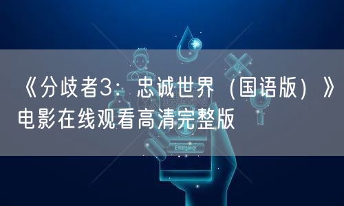 《分歧者3：忠诚世界（国语版）》电影在线观看高清完整版