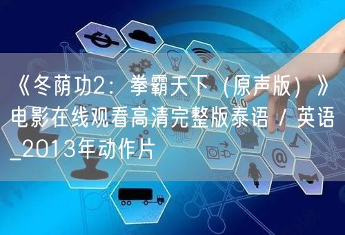 《冬荫功2：拳霸天下（原声版）》电影在线观看高清完整版泰语 / 英语_2013年动作片