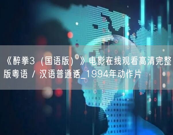 《醉拳3（国语版）》电影在线观看高清完整版粤语 / 汉语普通话_1994年动作片