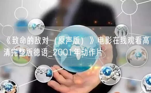 《致命的敌对（原声版）》电影在线观看高清完整版德语_2001年动作片
