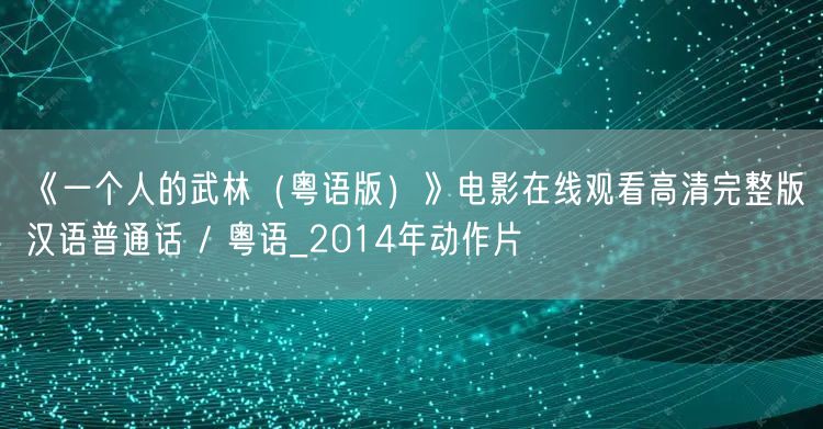 《一个人的武林（粤语版）》电影在线观看高清完整版汉语普通话 / 粤语_2014年动作片
