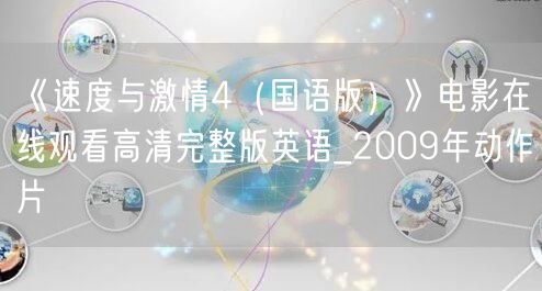 《速度与激情4（国语版）》电影在线观看高清完整版英语_2009年动作片