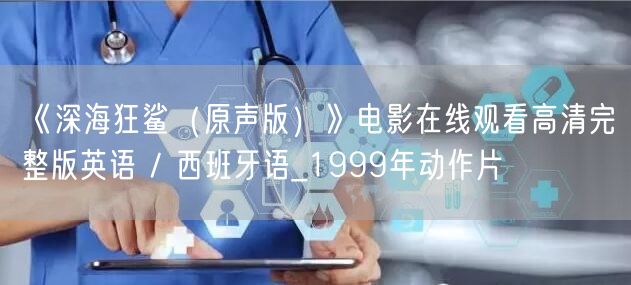 《深海狂鲨（原声版）》电影在线观看高清完整版英语 / 西班牙语_1999年动作片