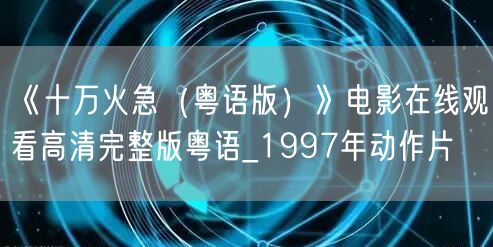 《十万火急（粤语版）》电影在线观看高清完整版粤语_1997年动作片