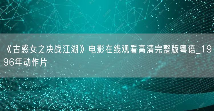 《古惑女之决战江湖》电影在线观看高清完整版粤语_1996年动作片
