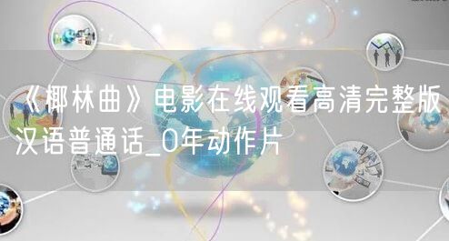 《椰林曲》电影在线观看高清完整版汉语普通话_0年动作片