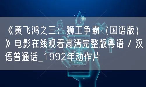 《黄飞鸿之三：狮王争霸（国语版）》电影在线观看高清完整版粤语 / 汉语普通话_1992年动作片