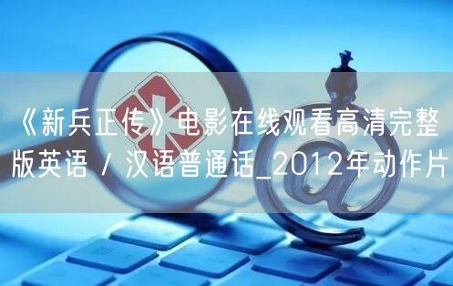 《新兵正传》电影在线观看高清完整版英语 / 汉语普通话_2012年动作片