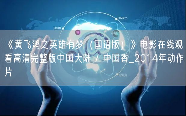 《黄飞鸿之英雄有梦（国语版）》电影在线观看高清完整版中国大陆 / 中国香_2014年动作片