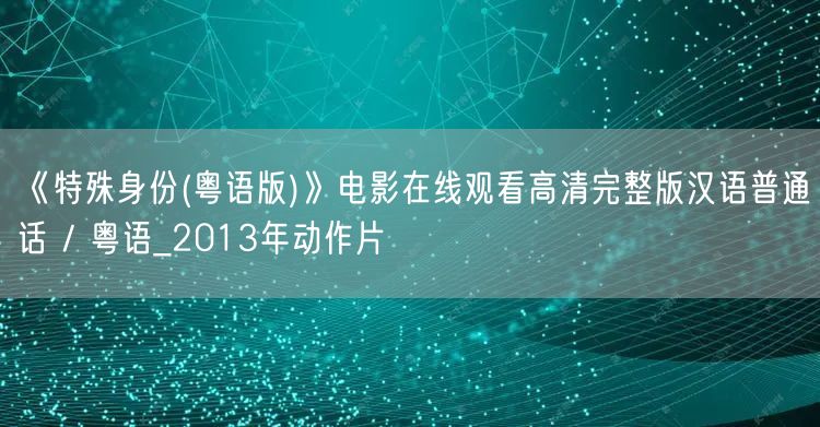 《特殊身份(粤语版)》电影在线观看高清完整版汉语普通话 / 粤语_2013年动作片