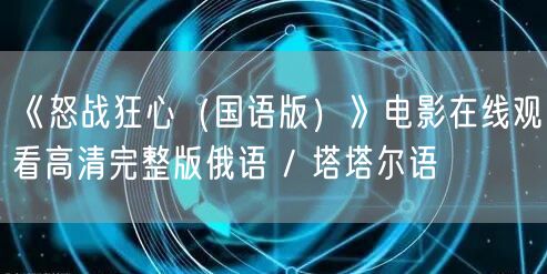 《怒战狂心（国语版）》电影在线观看高清完整版俄语 / 塔塔尔语