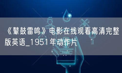 《鼙鼓雷鸣》电影在线观看高清完整版英语_1951年动作片