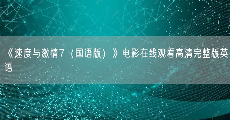 《速度与激情7（国语版）》电影在线观看高清完整版英语