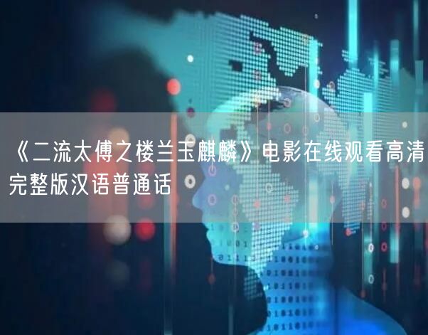 《二流太傅之楼兰玉麒麟》电影在线观看高清完整版汉语普通话