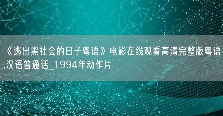 《逃出黑社会的日子粤语》电影在线观看高清完整版粤语,汉语普通话_1994年动作片