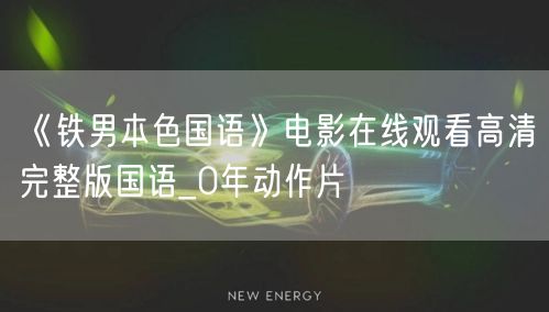 《铁男本色国语》电影在线观看高清完整版国语_0年动作片