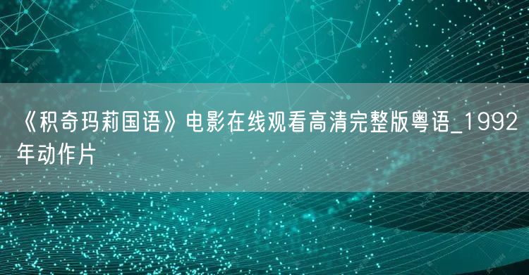 《积奇玛莉国语》电影在线观看高清完整版粤语_1992年动作片