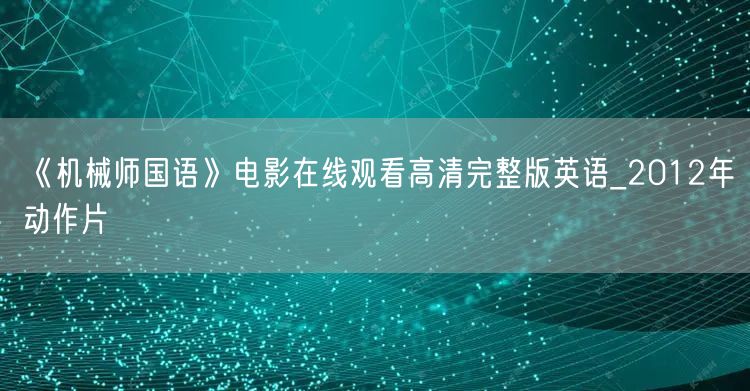 《机械师国语》电影在线观看高清完整版英语_2012年动作片