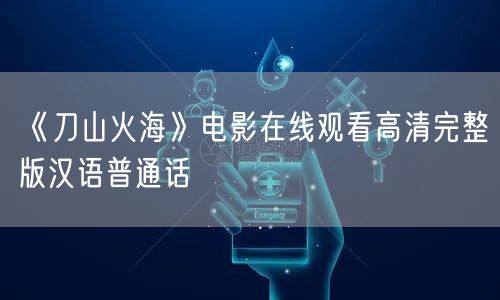 《刀山火海》电影在线观看高清完整版汉语普通话